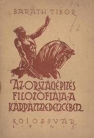 Baráth Tibor: Az országépités filozófiája a Kárpátmedencében 1943 Kolozsvár (Nagy Jenő és Fia ny.)