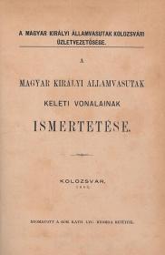 A Magyar Királyi Államvasutak keleti vonalainak ismertetése 1883 Kolozsvár Róm. Kath. Lyc. ny