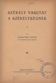 Borszéky Soma: Székely vasutat a székelységnek 1905 Székelyudvarhelyt Betegh Pál és Társai ny