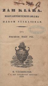 Nagy Pál, fogarasi: Záh Klára. Magyartörténeti dráma három szakaszban. 1839 M. Vásárhelyen Ref. Kollégyom ny