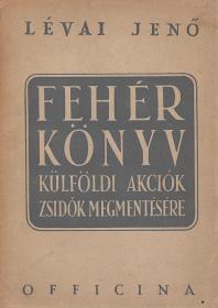 Lévai Jenő: Fehér könyv. Külföldi akciók magyar zsidók megmentésére.  (Bp. Officina