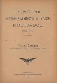 Villányi Szaniszló: Három évtized Esztergom megye és város multjából. (1684-1714.) (Két képpel.) 1892 Esztergom Laiszky János ny