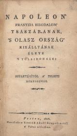 (Nagy Pál): Napoleon' Frantzia Birodalom' tsászárának, 's Olasz Ország' királlyának élete, 's tulajdonsági. Születésétől a' tilsiti békességig. 1808 Pesten Hartleben Konrád Adolf