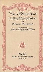 Maeterlinck, Maurice: The Blue Bird. A Fairy Play in Six Acts. Translated by Alexander Teiseira de Mattos. 1911 New York Dodd, Mead &amp; Company