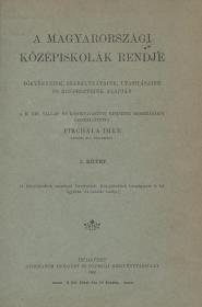 Pirchala Imre: A magyarországi középiskolák rendje törvényeink, szabályzataink, utasitásaink és rendeleteink alapján. A m. kir. vallás- és közoktatásügyi miniszter megbizásából összeállította ---. I-II. kötet. 1905 Bp. Athenaeum