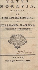 Katona, (István) Stephanus: Vetus Moravia, rursus ad suos limites reducta, a --- 1789 Budae Typis regiae Universitatis