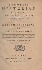 (Katona István): Synopsis historiae Romanorum imperatorum in usum academicarum per Regnum Hungariae, et provincias eidem adnexas 1782 Budae Typis Regiae Universitatis