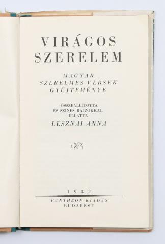 Lesznai Anna (szerk.) : Virágos szerelem. Magyar szerelmes versek gyűjteménye. Összeállította és színes rajzokkal ellátta - -   Budapest, 1932. Pantheon (Hungária ny.) 