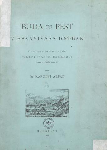 Károlyi Árpád: Buda és Pest visszavívása 1686-ban  Budapest, 1886. S. t. 