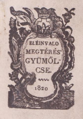 Elein való meg-térésnek gyümőltse. Az ifiabbak’ számára.  Kolo’sváronn [Kolozsvár], 1820. Ref. Kol. bet. Török István által 