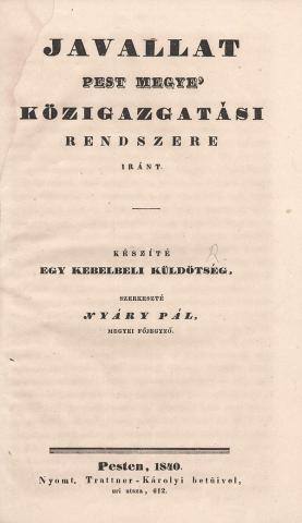 Nyáry Pál: Javallat Pest megye’ közigazgatási rendszere iránt. Készíté egy kebelbeli küldötség, Szerkeszté ~  Pesten, 1840. Trattner-Károlyi ny.  